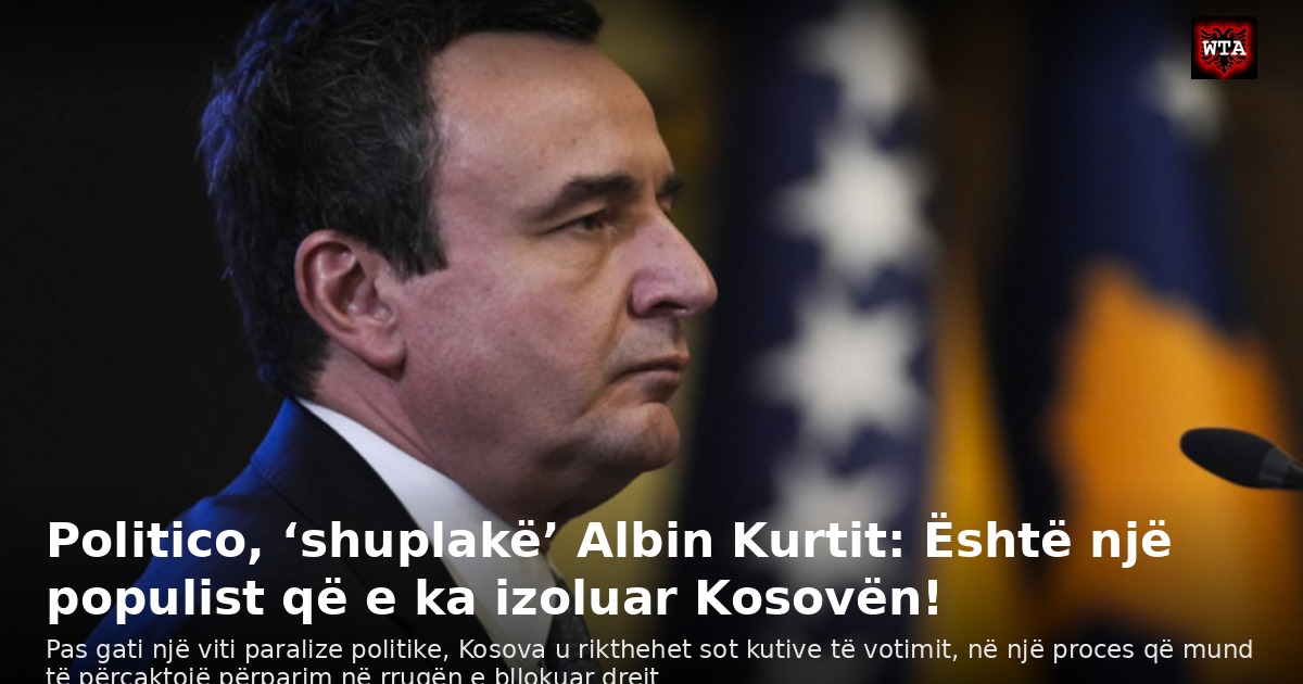 Politico, ‘shuplakë’ Albin Kurtit: Është një populist që e ka izoluar Kosovën!