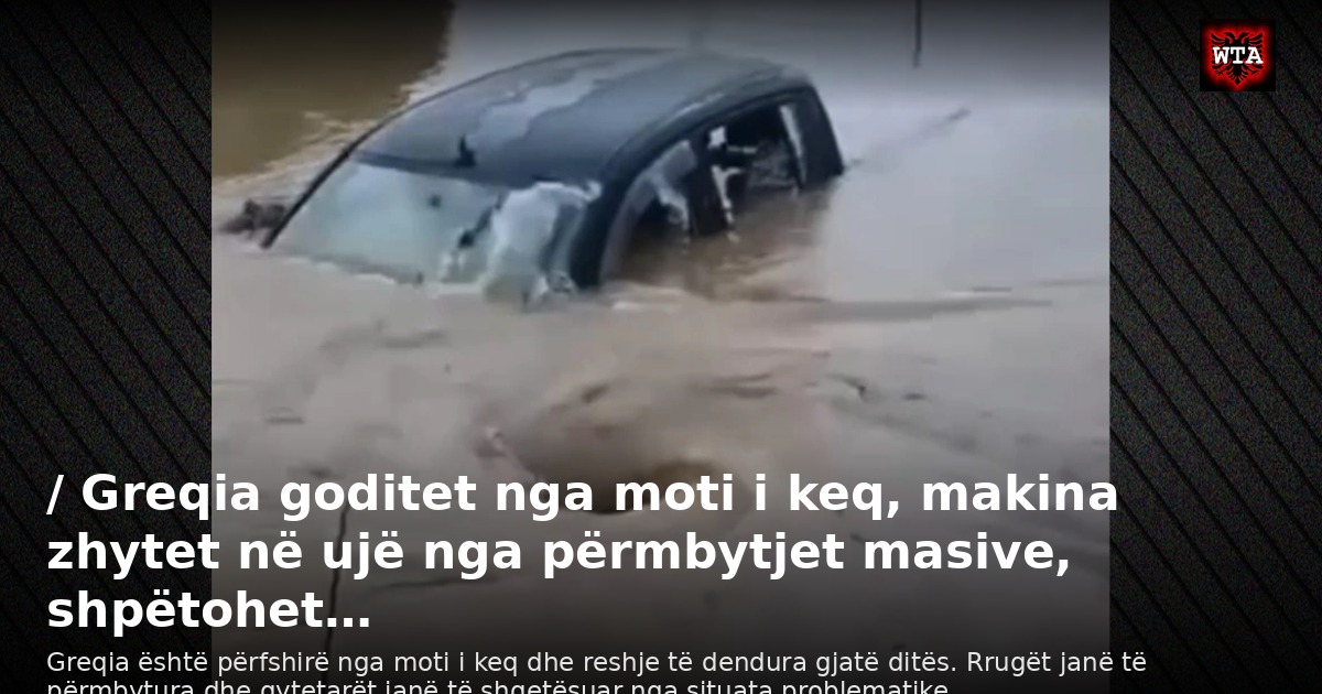 / Greqia goditet nga moti i keq, makina zhytet në ujë nga përmbytjet masive, shpëtohet…