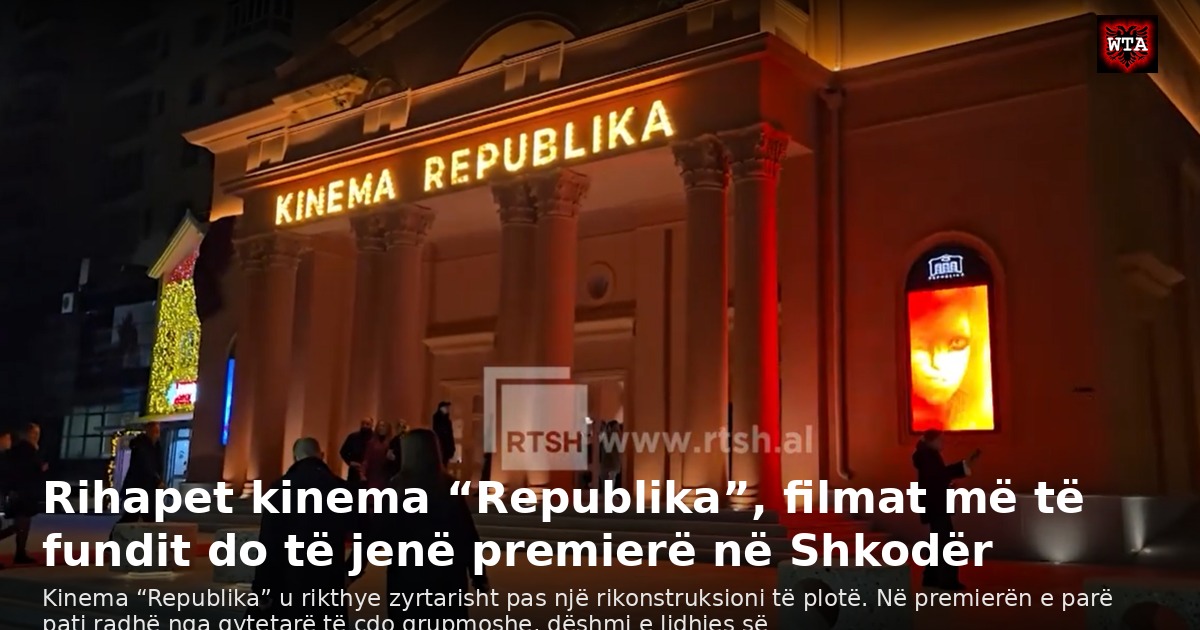 Rihapet kinema “Republika”, filmat më të fundit do të jenë premierë në Shkodër