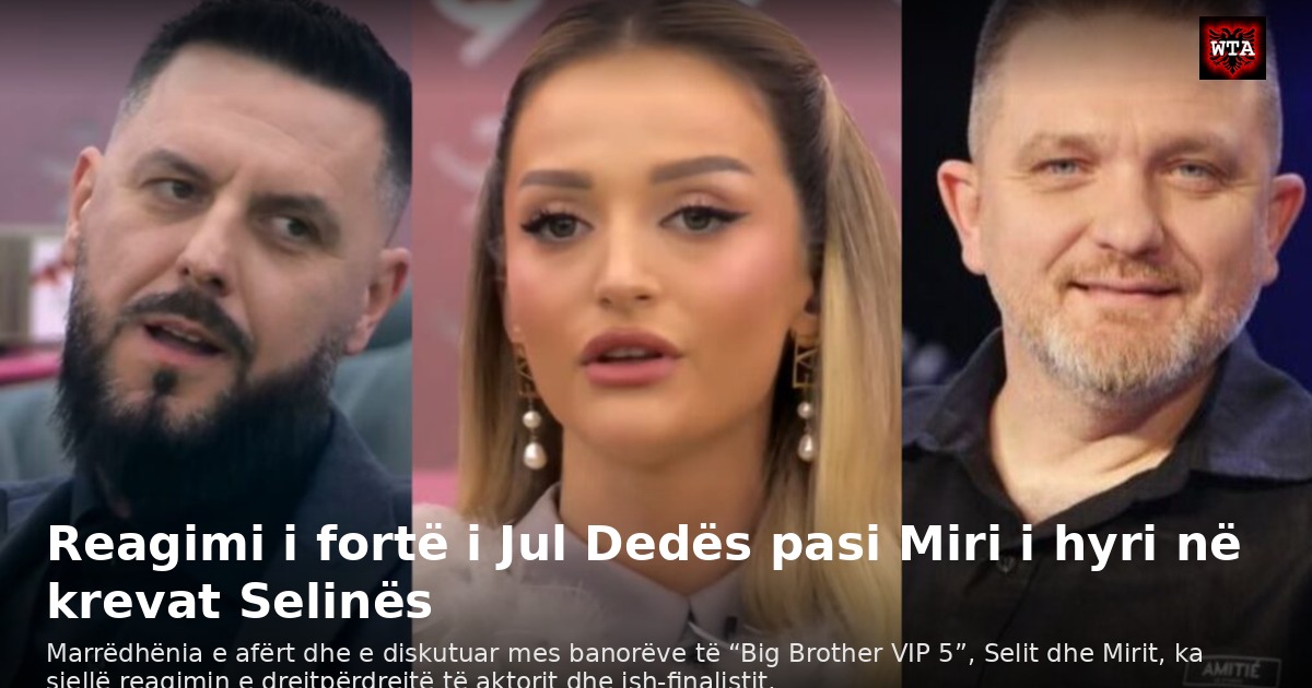Reagimi i fortë i Jul Dedës pasi Miri i hyri në krevat Selinës