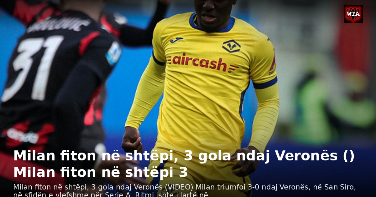 Milan fiton në shtëpi, 3 gola ndaj Veronës () Milan fiton në shtëpi 3