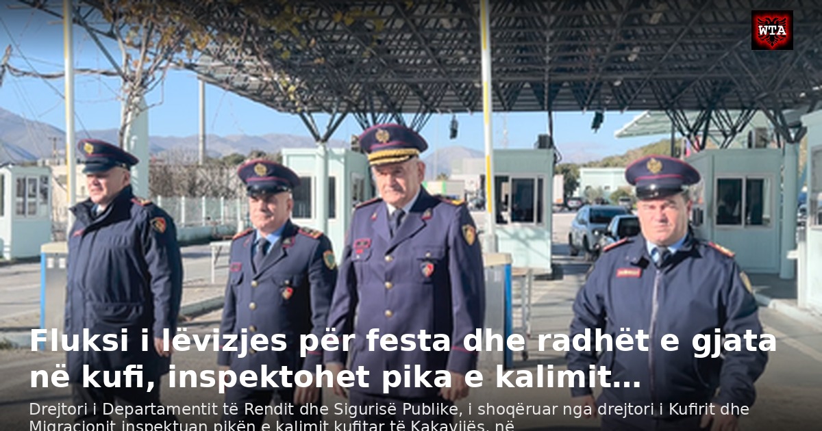 Fluksi i lëvizjes për festa dhe radhët e gjata në kufi, inspektohet pika e kalimit…