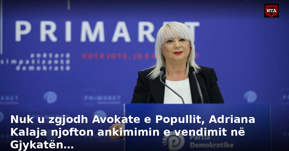 Nuk u zgjodh Avokate e Popullit, Adriana Kalaja njofton ankimimin e vendimit në Gjykatën…