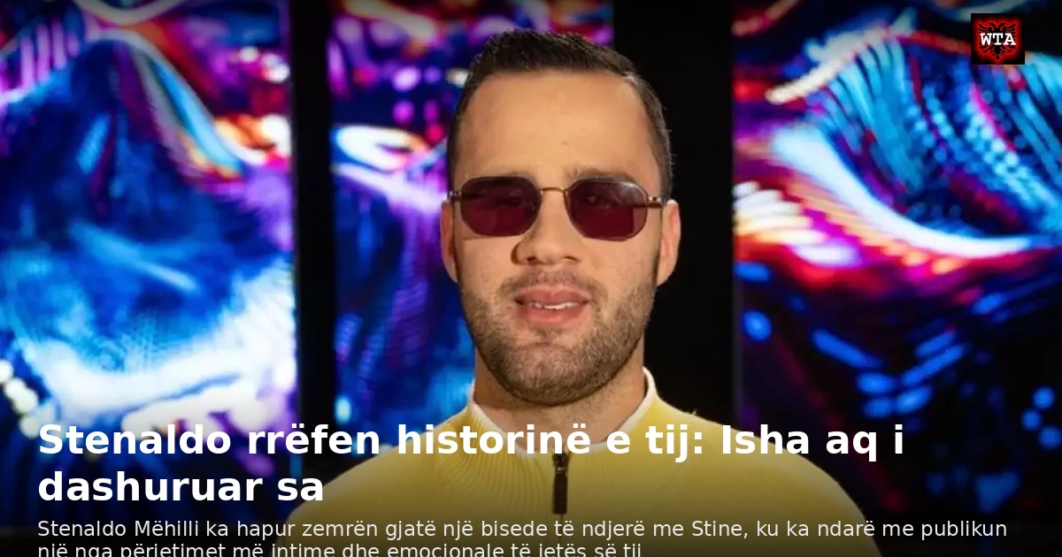 Stenaldo rrëfen historinë e tij: Isha aq i dashuruar sa