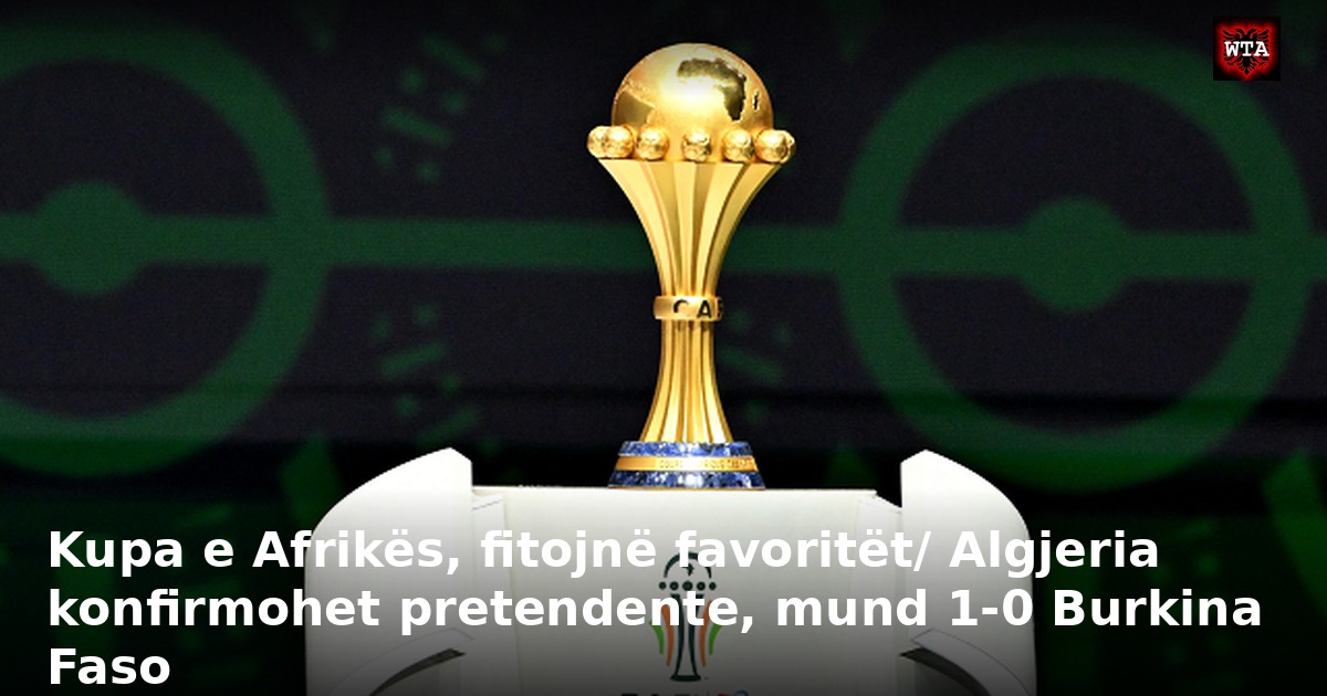 Kupa e Afrikës, fitojnë favoritët/ Algjeria konfirmohet pretendente, mund 1-0 Burkina Faso
