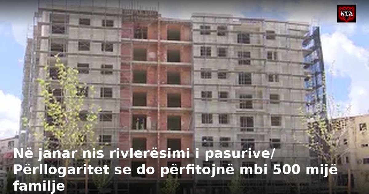 Në janar nis rivlerësimi i pasurive/ Përllogaritet se do përfitojnë mbi 500 mijë familje