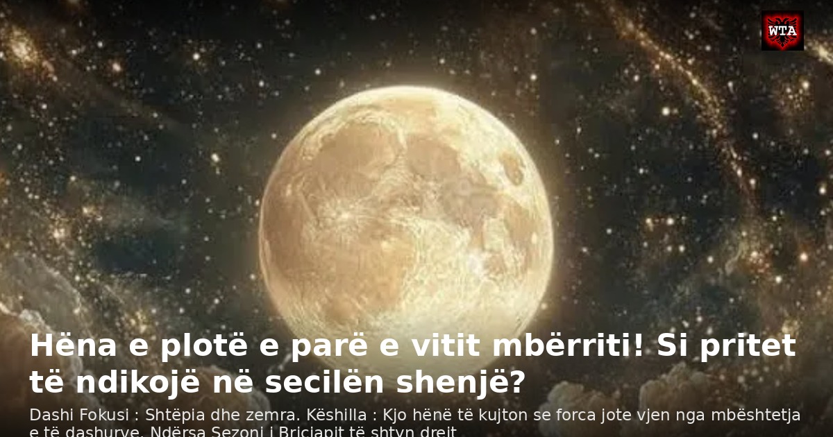Hëna e plotë e parë e vitit mbërriti! Si pritet të ndikojë në secilën shenjë?