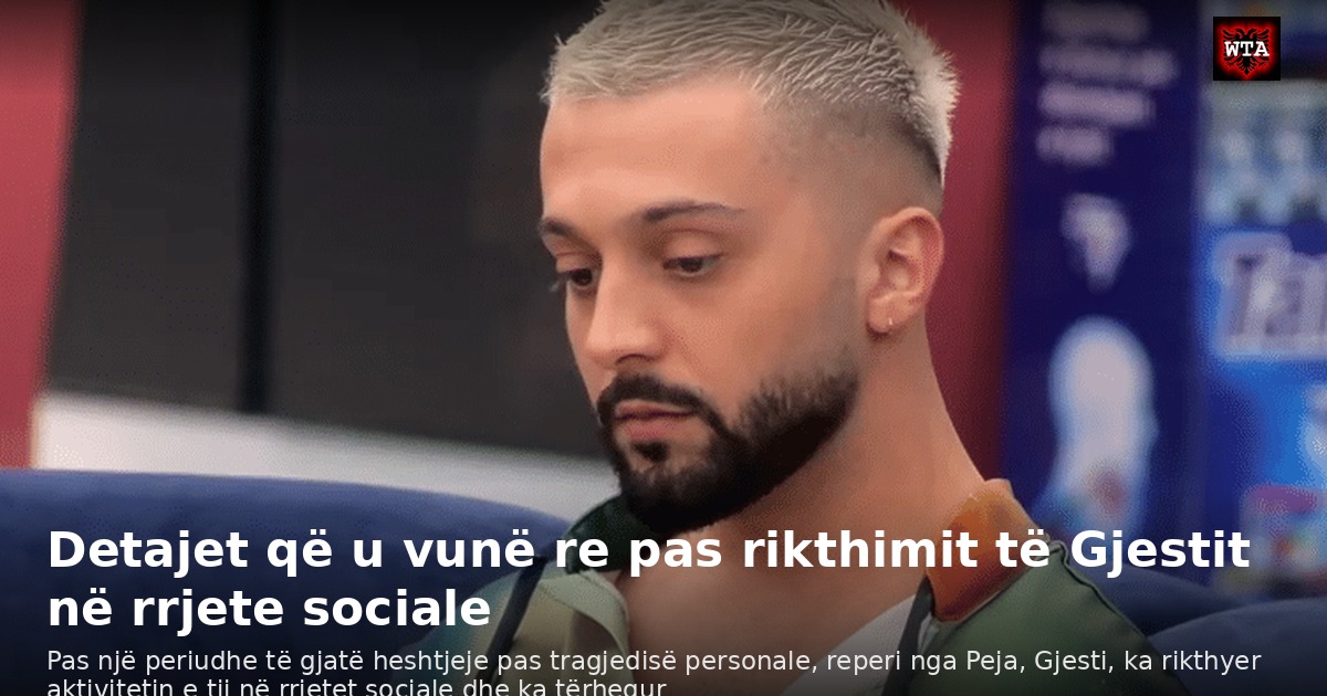 Detajet që u vunë re pas rikthimit të Gjestit në rrjete sociale