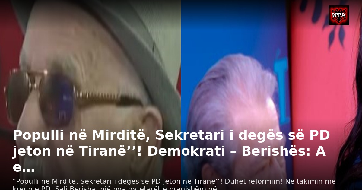 Populli në Mirditë, Sekretari i degës së PD jeton në Tiranë’’! Demokrati – Berishës: A e…