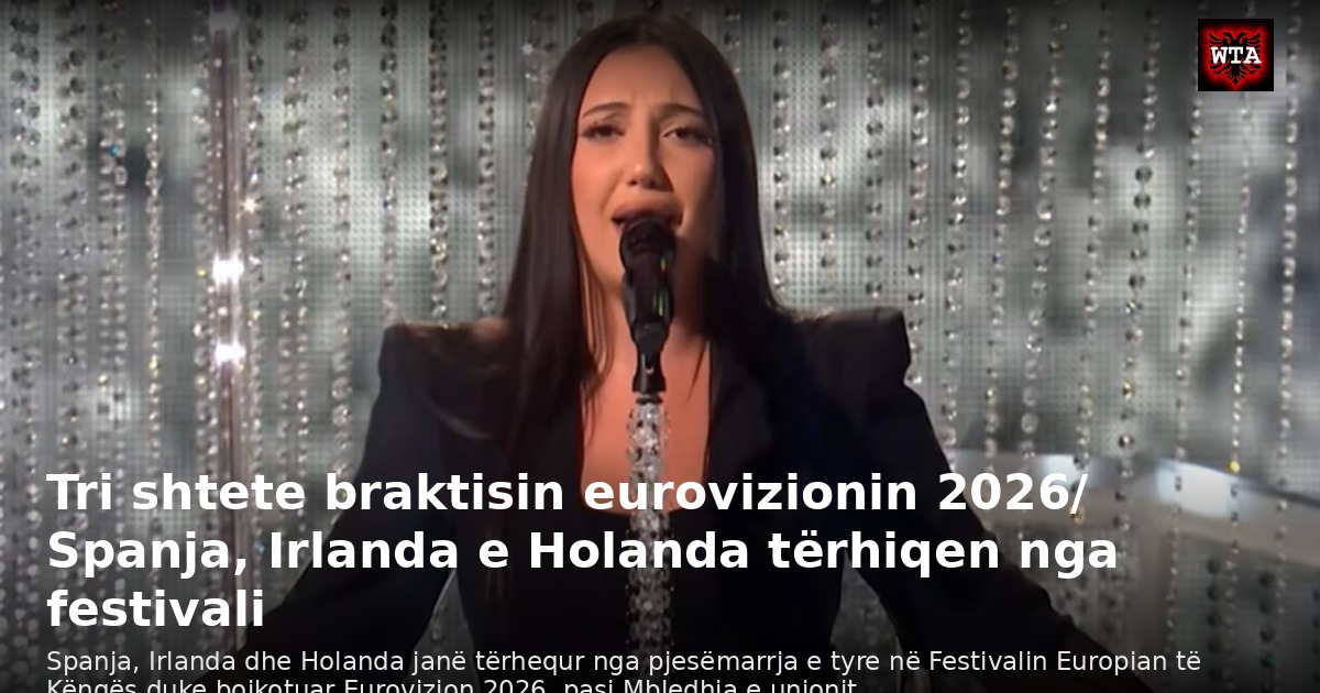 Tri shtete braktisin eurovizionin 2026/ Spanja, Irlanda e Holanda tërhiqen nga festivali