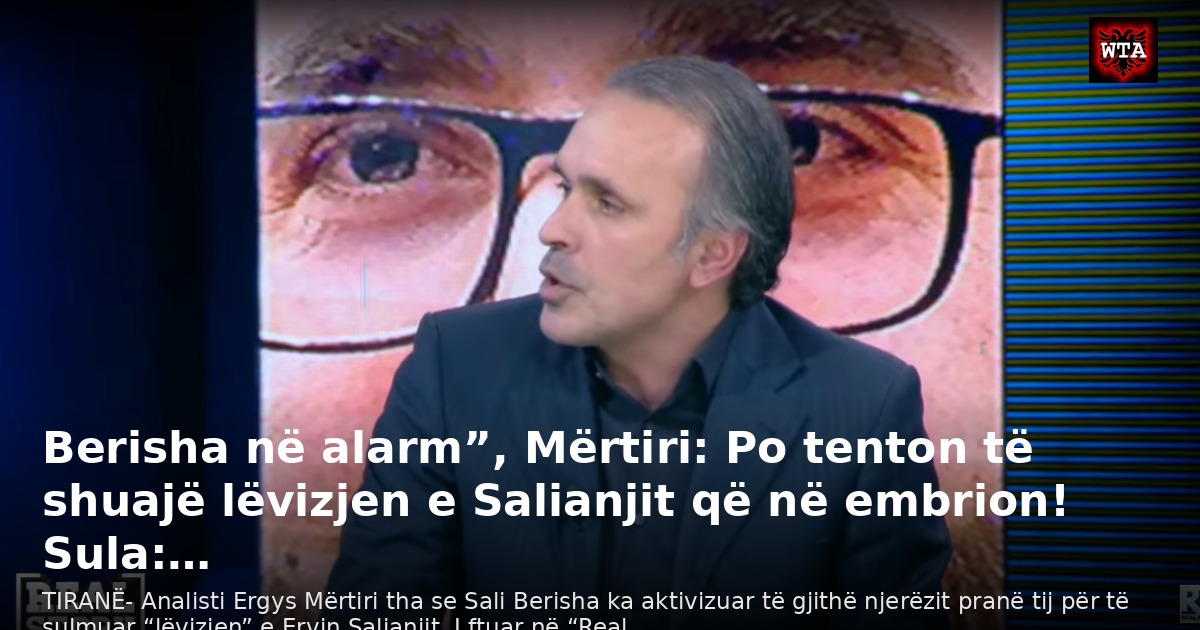 Berisha në alarm”, Mërtiri: Po tenton të shuajë lëvizjen e Salianjit që në embrion! Sula:…