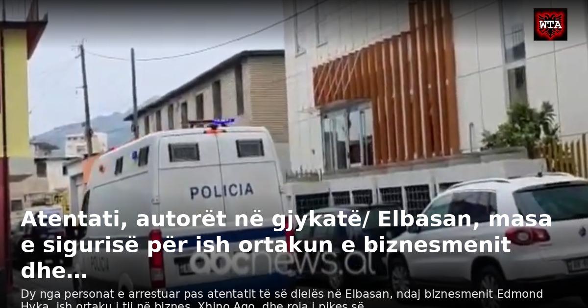 Atentati, autorët në gjykatë/ Elbasan, masa e sigurisë për ish ortakun e biznesmenit dhe…