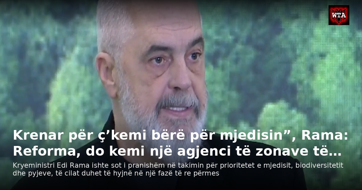 Krenar për ç’kemi bërë për mjedisin”, Rama: Reforma, do kemi një agjenci të zonave të…