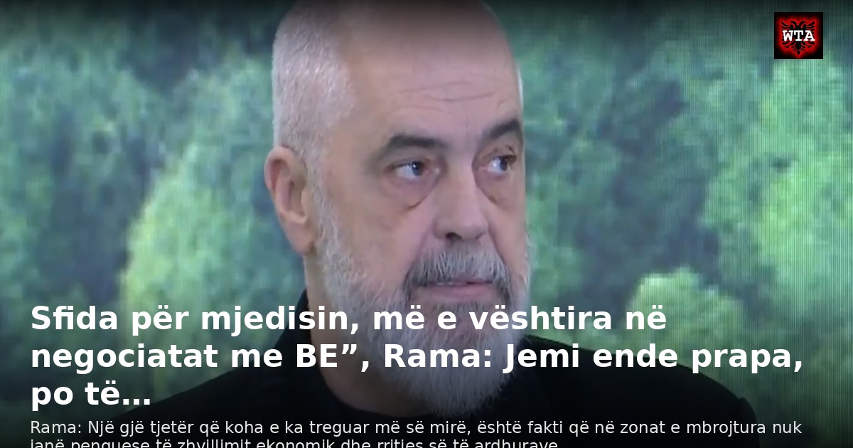Sfida për mjedisin, më e vështira në negociatat me BE”, Rama: Jemi ende prapa, po të…