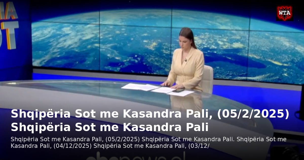 Shqipëria Sot me Kasandra Pali, (05/2/2025) Shqipëria Sot me Kasandra Pali