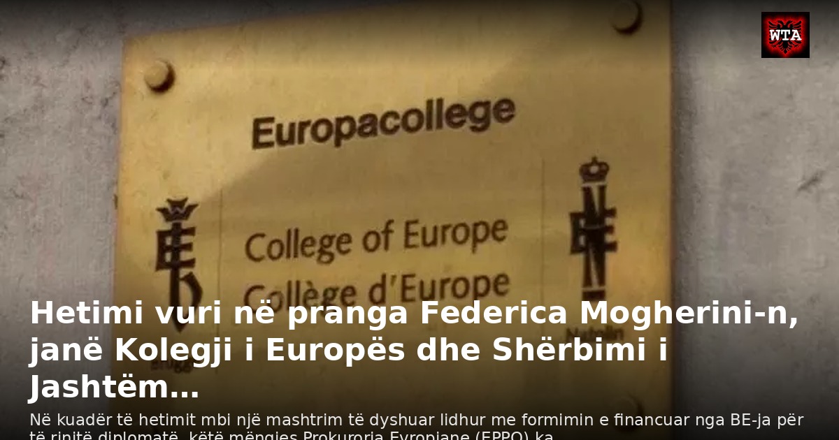 Hetimi vuri në pranga Federica Mogherini-n, janë Kolegji i Europës dhe Shërbimi i Jashtëm…