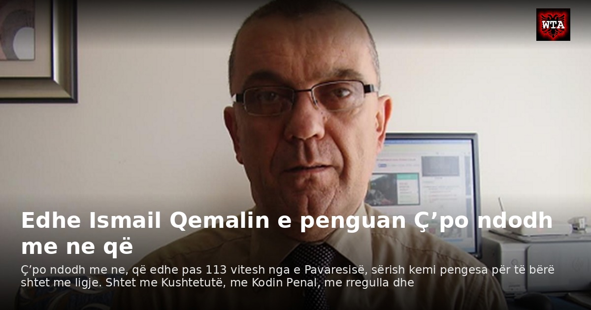 Edhe Ismail Qemalin e penguan Ç’po ndodh me ne që