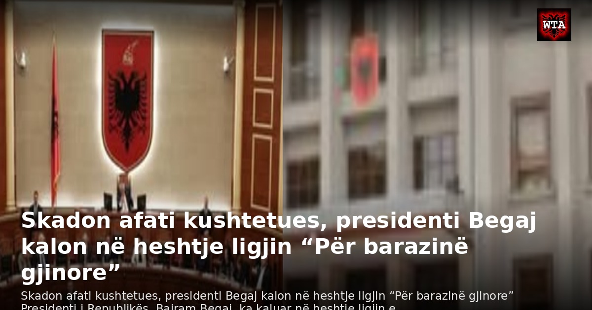 Skadon afati kushtetues, presidenti Begaj kalon në heshtje ligjin “Për barazinë gjinore”