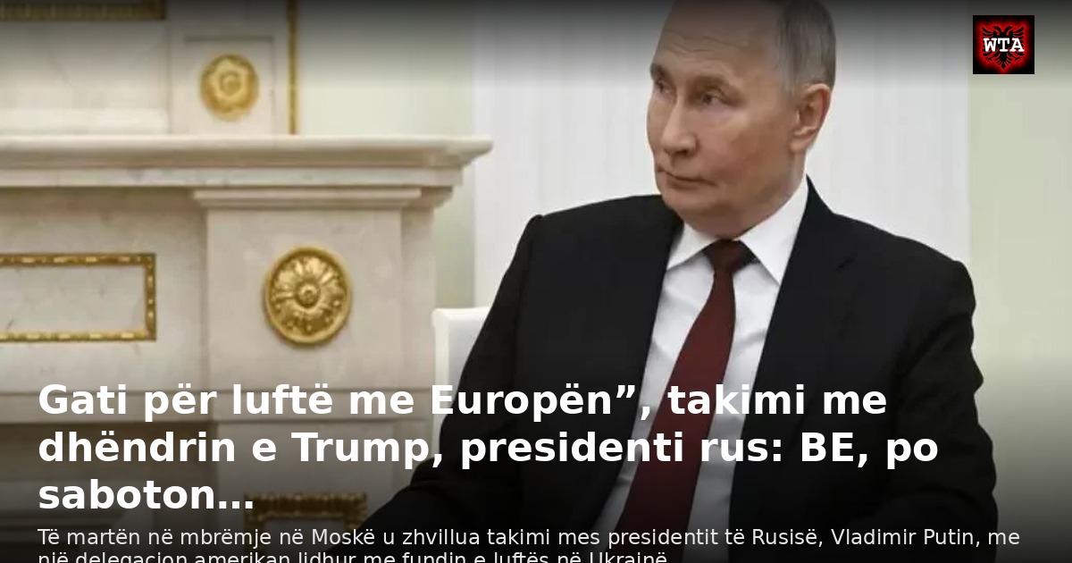 Gati për luftë me Europën”, takimi me dhëndrin e Trump, presidenti rus: BE, po saboton…