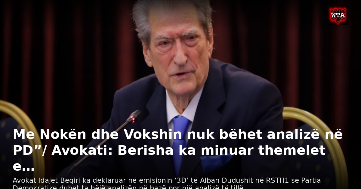 Me Nokën dhe Vokshin nuk bëhet analizë në PD”/ Avokati: Berisha ka minuar themelet e…