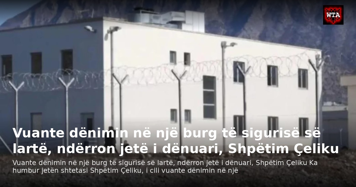 Vuante dënimin në një burg të sigurisë së lartë, ndërron jetë i dënuari, Shpëtim Çeliku