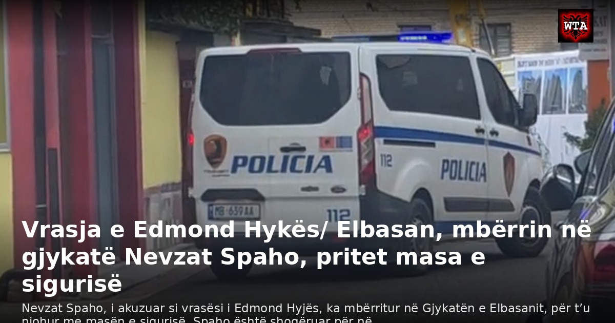 Vrasja e Edmond Hykës/ Elbasan, mbërrin në gjykatë Nevzat Spaho, pritet masa e sigurisë