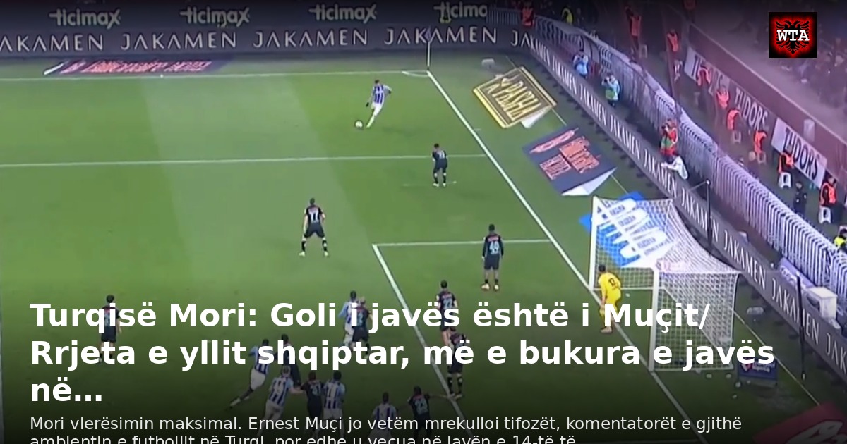 Turqisë Mori: Goli i javës është i Muçit/ Rrjeta e yllit shqiptar, më e bukura e javës në…