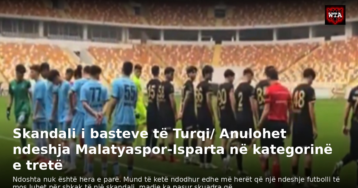 Skandali i basteve të Turqi/ Anulohet ndeshja Malatyaspor-Isparta në kategorinë e tretë