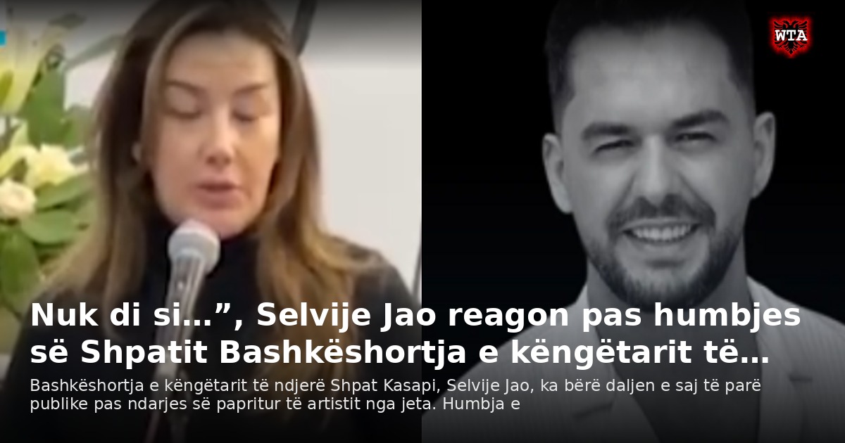 Nuk di si…”, Selvije Jao reagon pas humbjes së Shpatit Bashkëshortja e këngëtarit të…