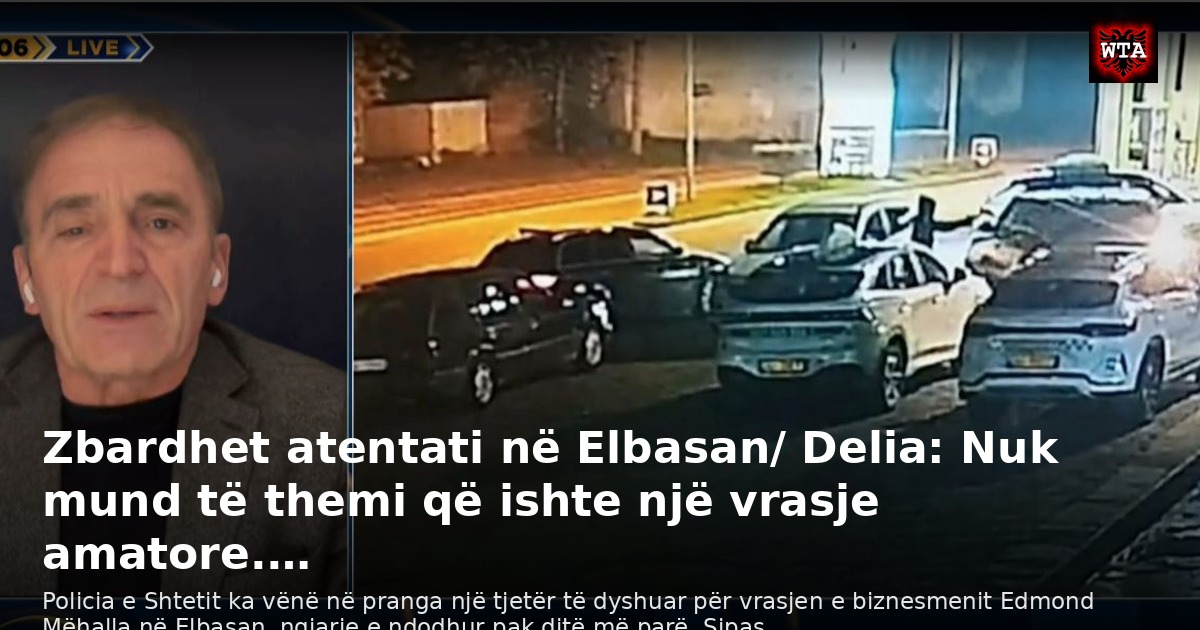 Zbardhet atentati në Elbasan/ Delia: Nuk mund të themi që ishte një vrasje amatore.…