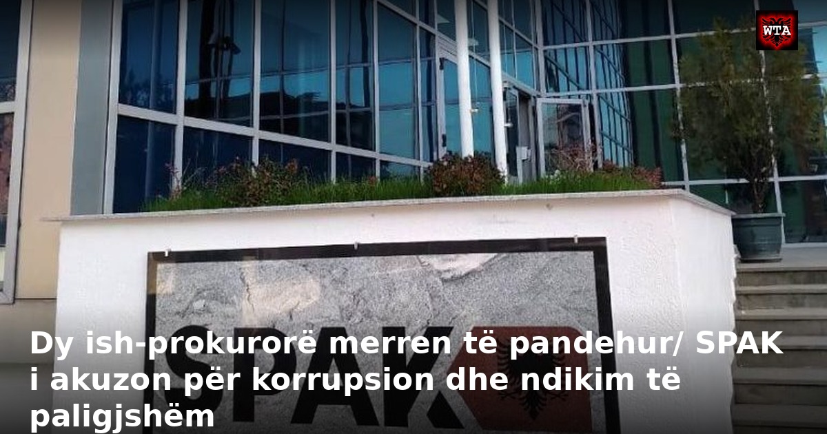 Dy ish-prokurorë merren të pandehur/ SPAK i akuzon për korrupsion dhe ndikim të paligjshëm