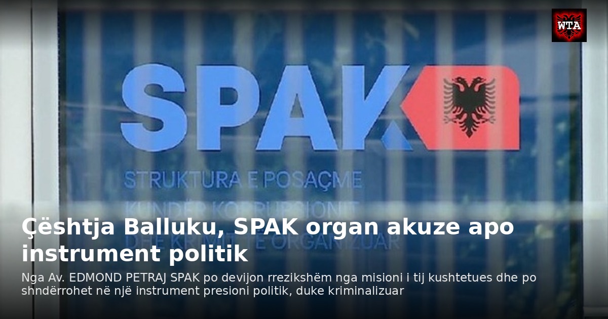 Çështja Balluku, SPAK organ akuze apo instrument politik