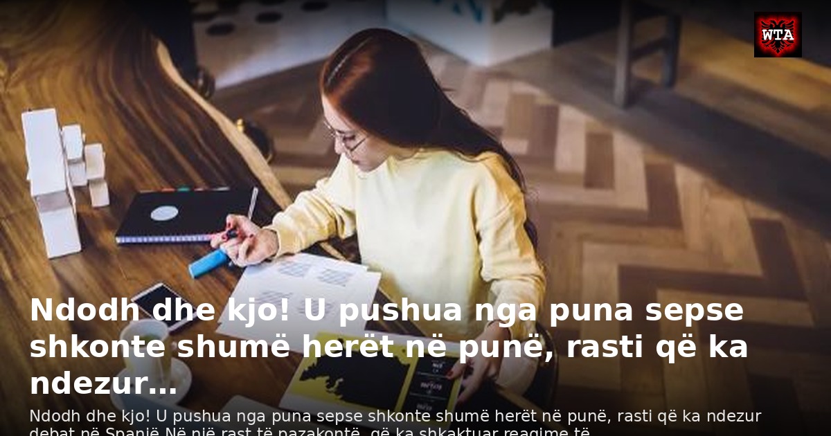 Ndodh dhe kjo! U pushua nga puna sepse shkonte shumë herët në punë, rasti që ka ndezur…