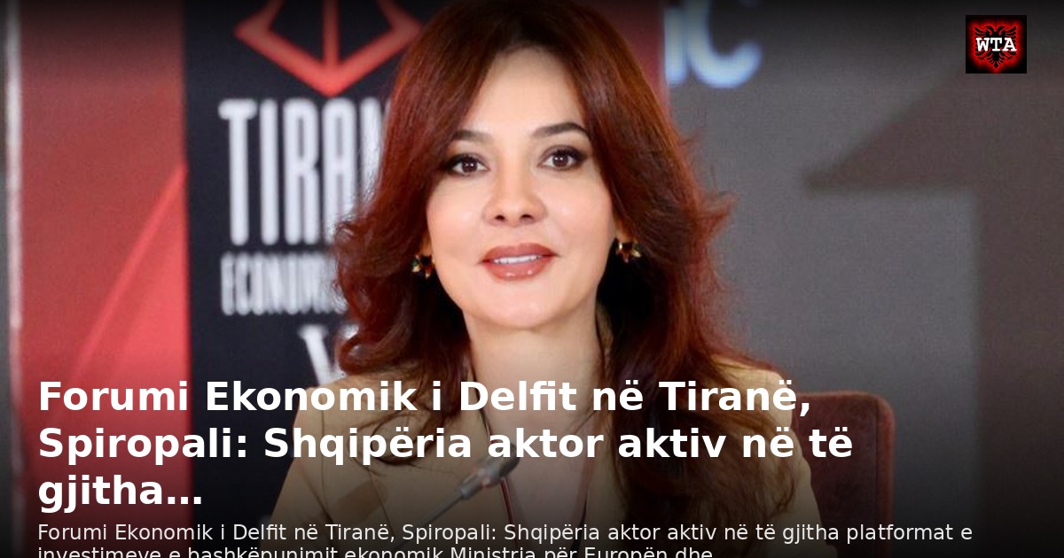 Forumi Ekonomik i Delfit në Tiranë, Spiropali: Shqipëria aktor aktiv në të gjitha…