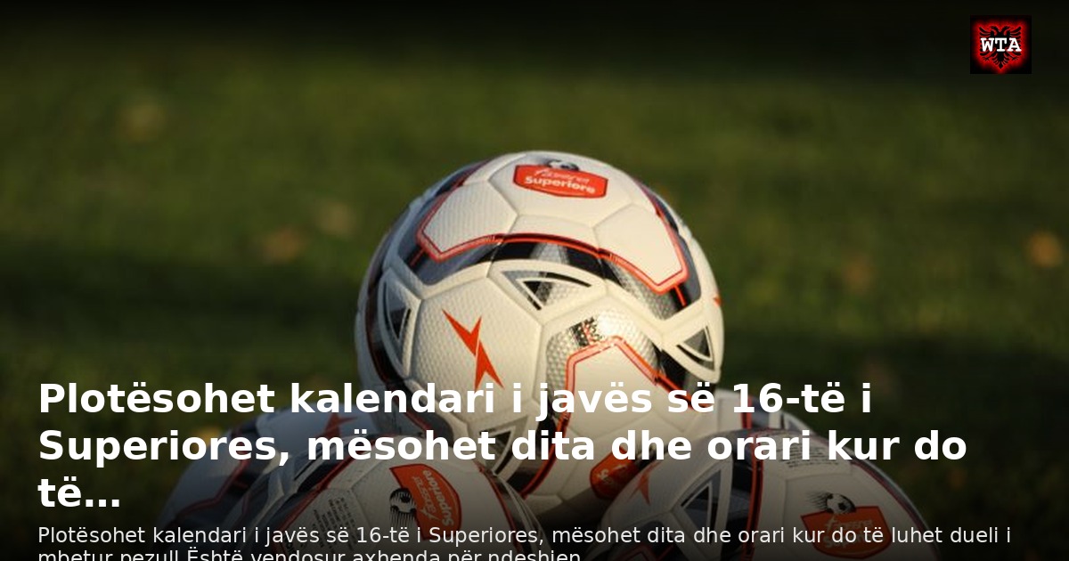Plotësohet kalendari i javës së 16-të i Superiores, mësohet dita dhe orari kur do të…