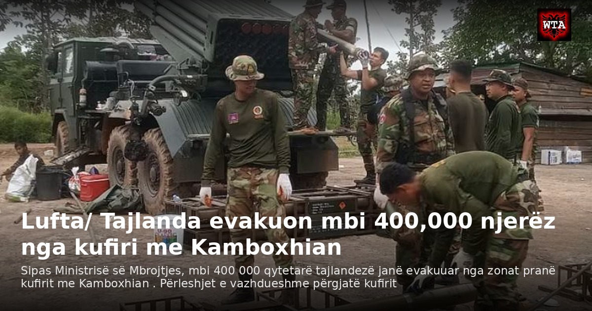 Lufta/ Tajlanda evakuon mbi 400,000 njerëz nga kufiri me Kamboxhian