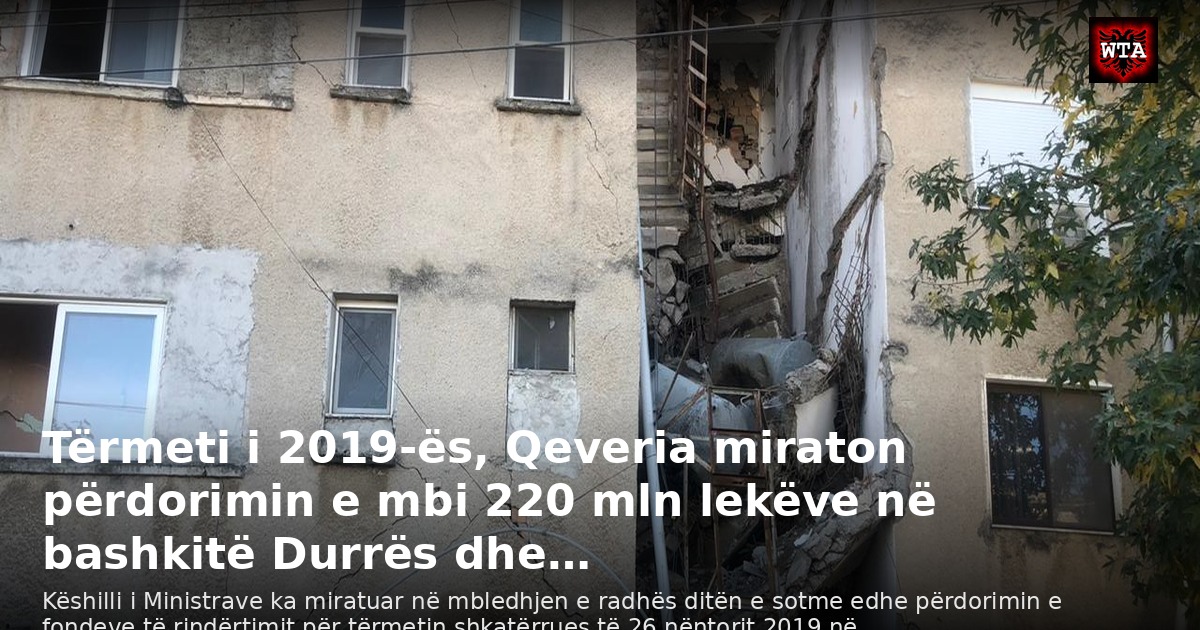 Tërmeti i 2019-ës, Qeveria miraton përdorimin e mbi 220 mln lekëve në bashkitë Durrës dhe…