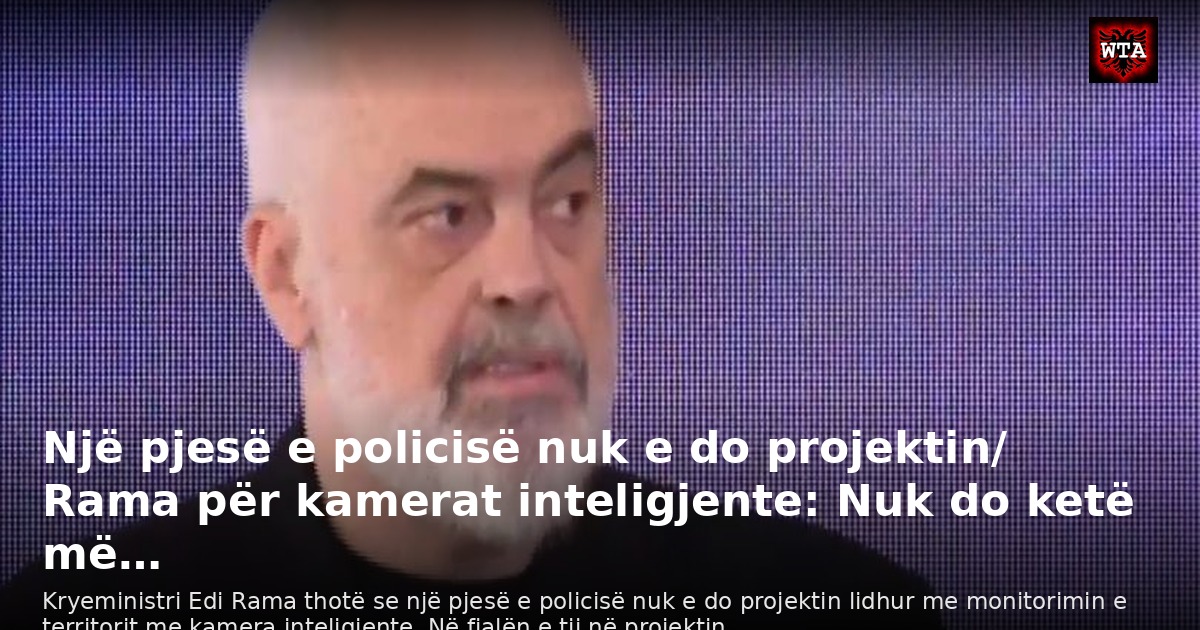 Një pjesë e policisë nuk e do projektin/ Rama për kamerat inteligjente: Nuk do ketë më…