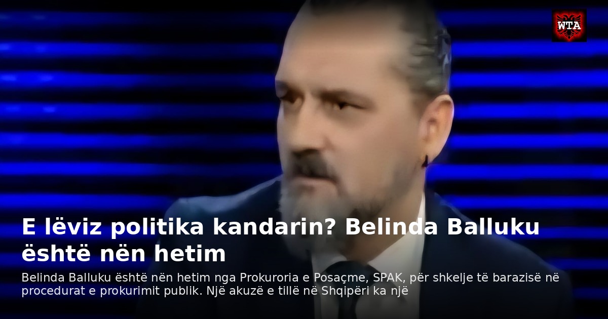 E lëviz politika kandarin? Belinda Balluku është nën hetim