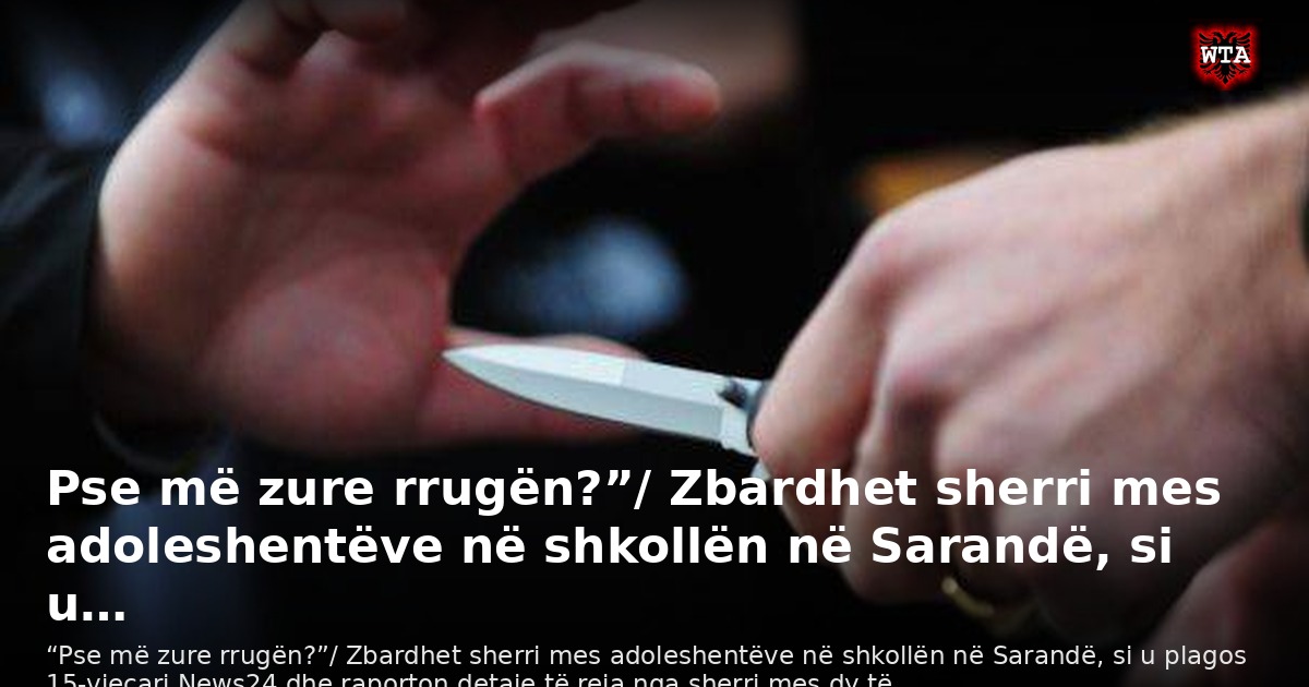Pse më zure rrugën?”/ Zbardhet sherri mes adoleshentëve në shkollën në Sarandë, si u…