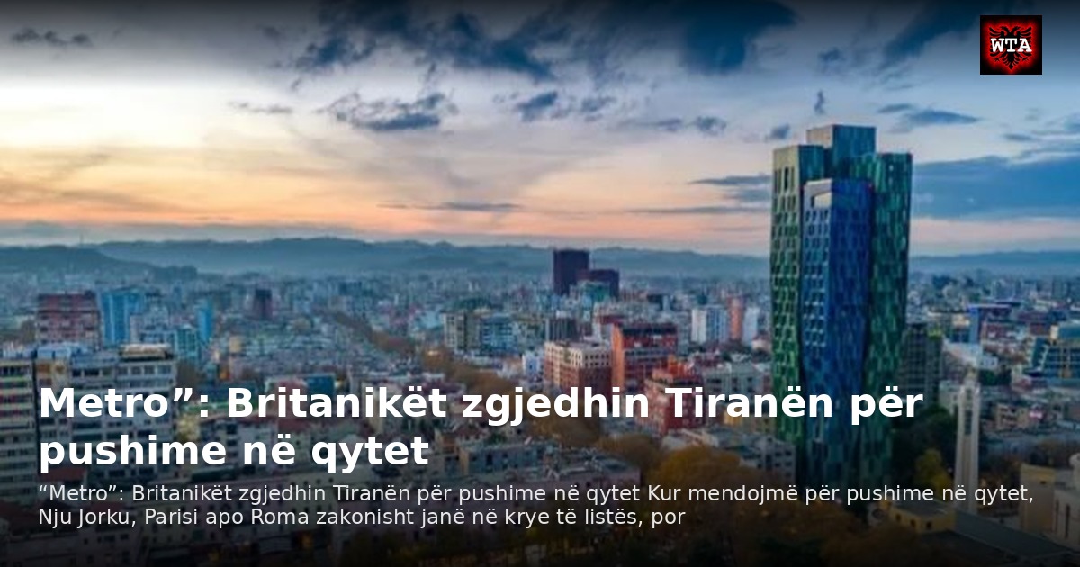 Metro”: Britanikët zgjedhin Tiranën për pushime në qytet