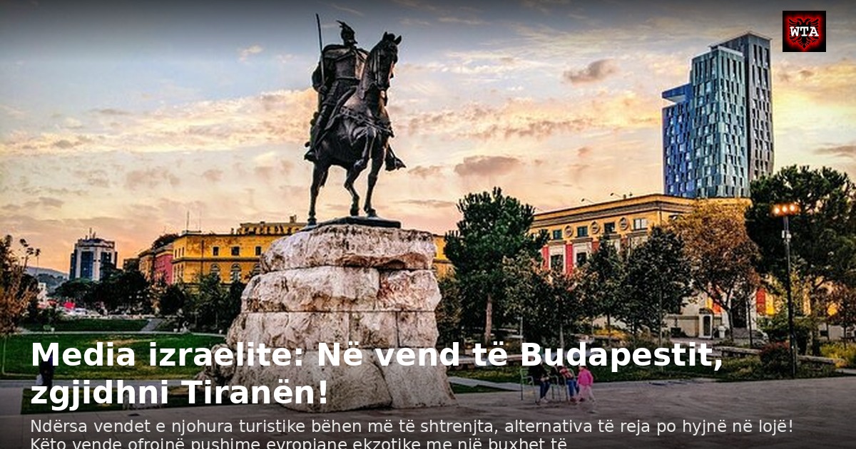 Media izraelite: Në vend të Budapestit, zgjidhni Tiranën!
