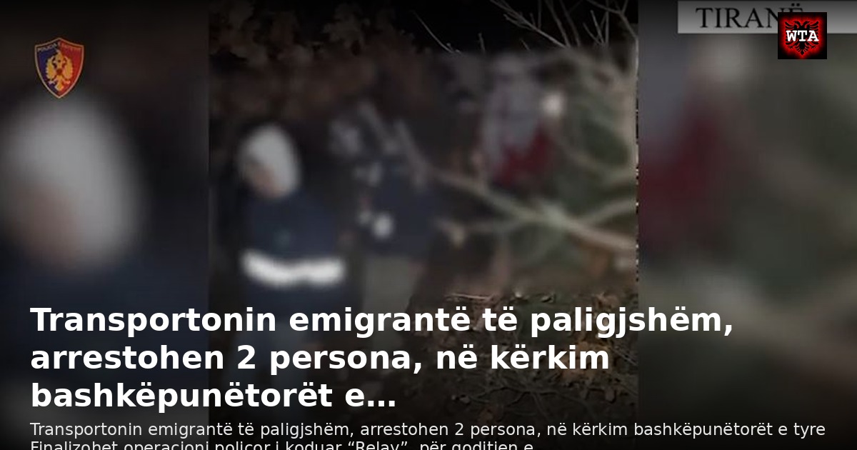 Transportonin emigrantë të paligjshëm, arrestohen 2 persona, në kërkim bashkëpunëtorët e…