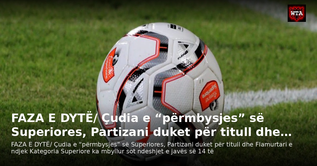 FAZA E DYTË/ Çudia e “përmbysjes” së Superiores, Partizani duket për titull dhe…