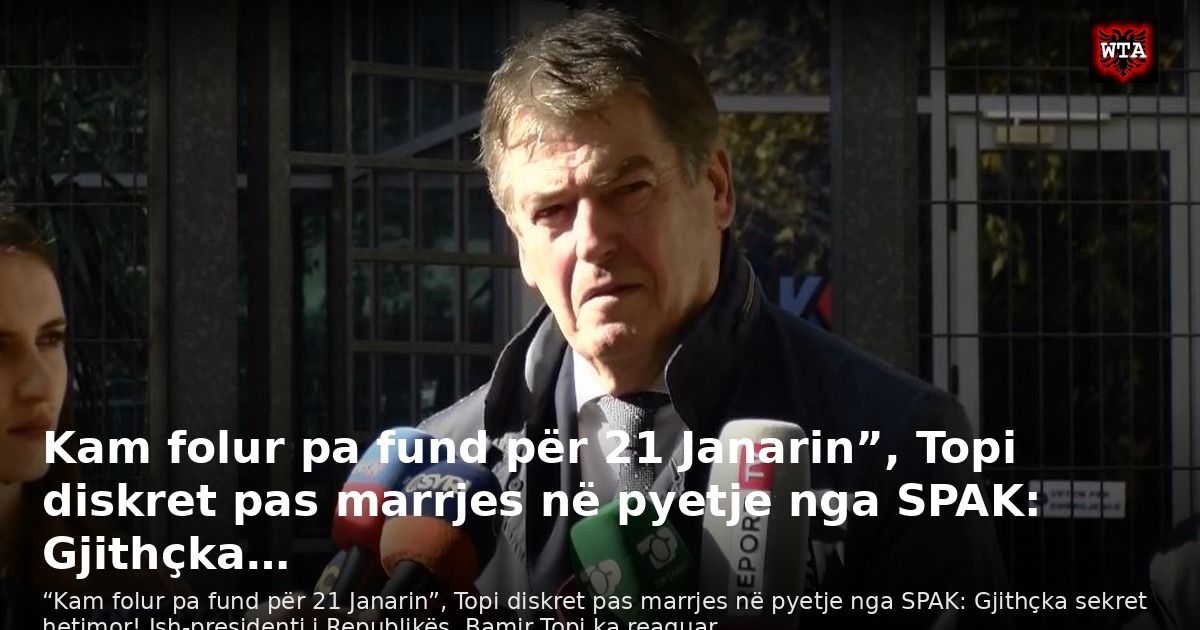 Kam folur pa fund për 21 Janarin”, Topi diskret pas marrjes në pyetje nga SPAK: Gjithçka…