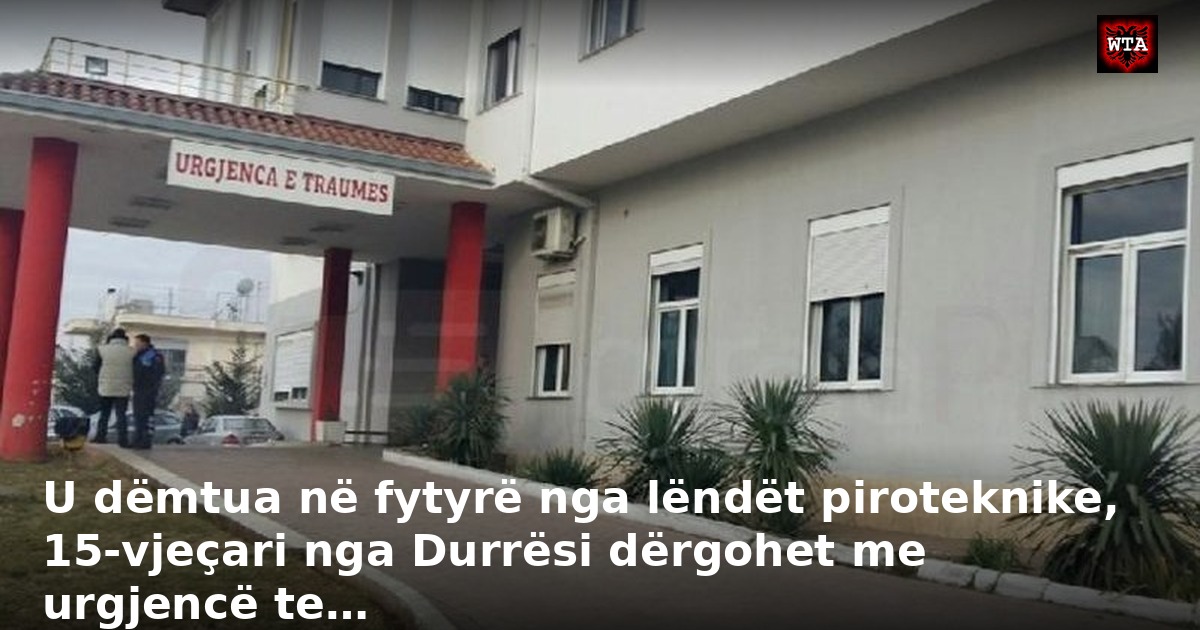 U dëmtua në fytyrë nga lëndët piroteknike, 15-vjeçari nga Durrësi dërgohet me urgjencë te…