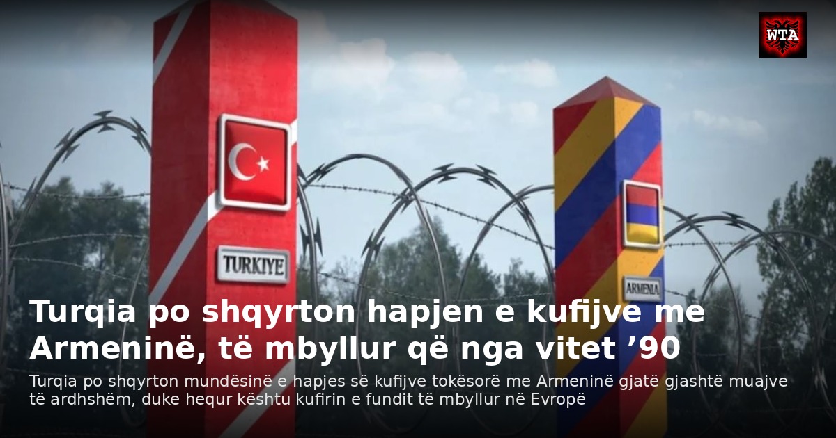 Turqia po shqyrton hapjen e kufijve me Armeninë, të mbyllur që nga vitet ’90