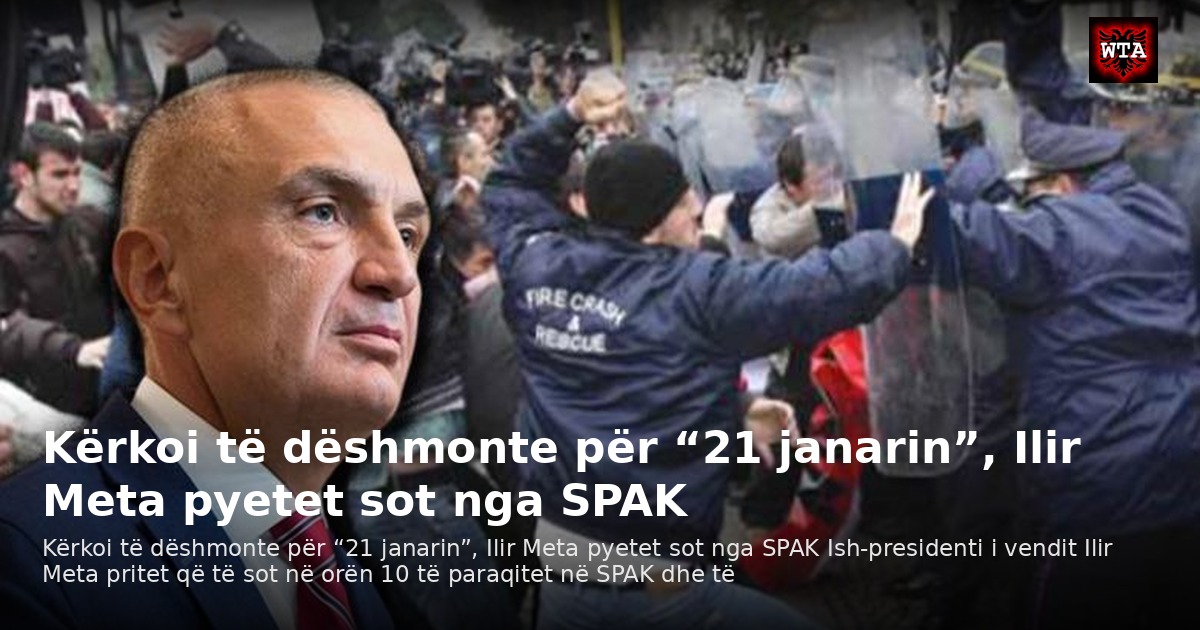 Kërkoi të dëshmonte për “21 janarin”, Ilir Meta pyetet sot nga SPAK