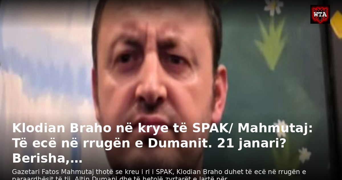 Klodian Braho në krye të SPAK/ Mahmutaj: Të ecë në rrugën e Dumanit. 21 janari? Berisha,…