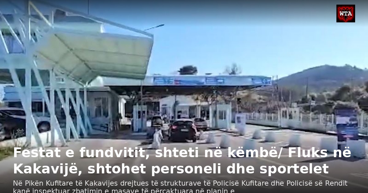 Festat e fundvitit, shteti në këmbë/ Fluks në Kakavijë, shtohet personeli dhe sportelet